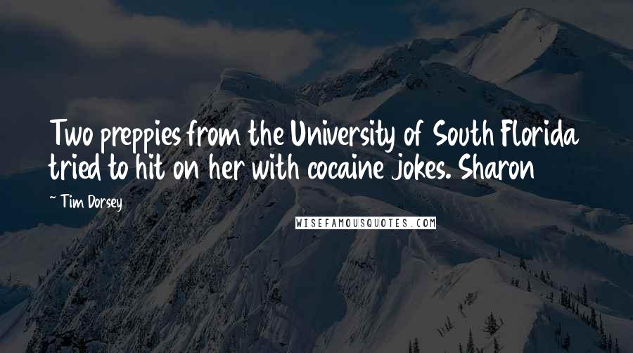 Tim Dorsey Quotes: Two preppies from the University of South Florida tried to hit on her with cocaine jokes. Sharon