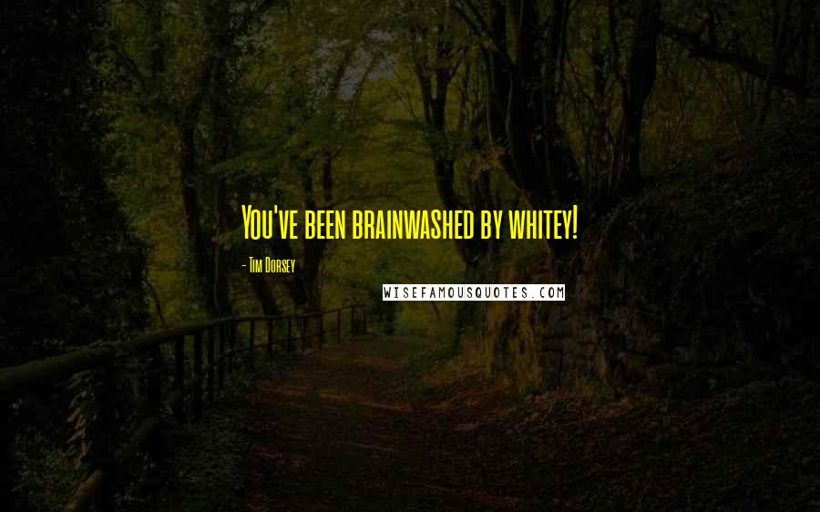 Tim Dorsey Quotes: You've been brainwashed by whitey!