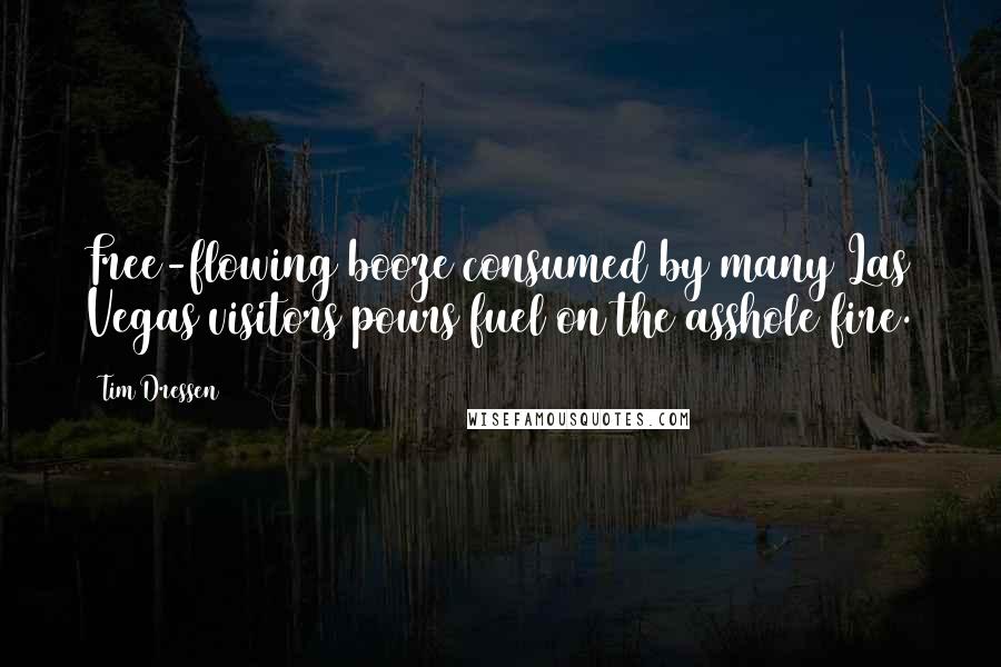 Tim Dressen Quotes: Free-flowing booze consumed by many Las Vegas visitors pours fuel on the asshole fire.