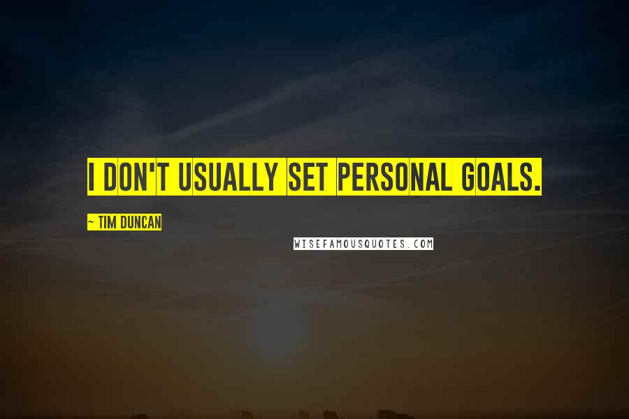 Tim Duncan Quotes: I don't usually set personal goals.