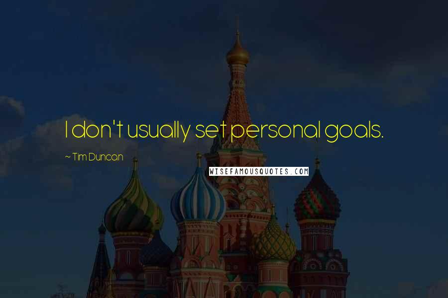 Tim Duncan Quotes: I don't usually set personal goals.
