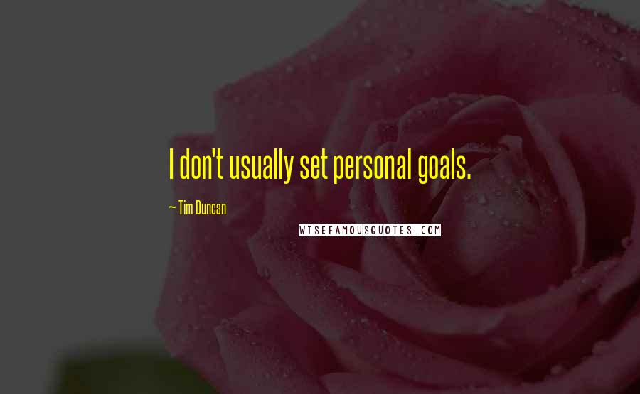 Tim Duncan Quotes: I don't usually set personal goals.