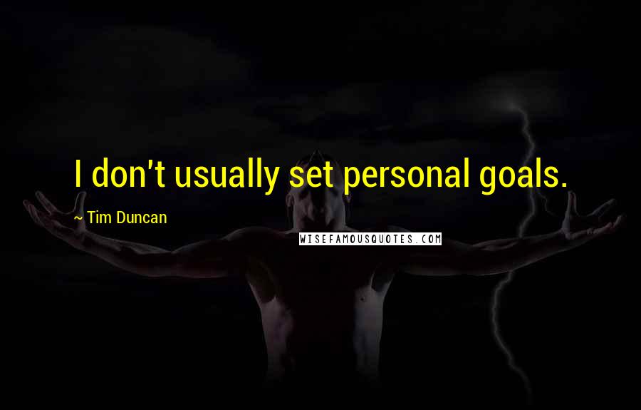 Tim Duncan Quotes: I don't usually set personal goals.