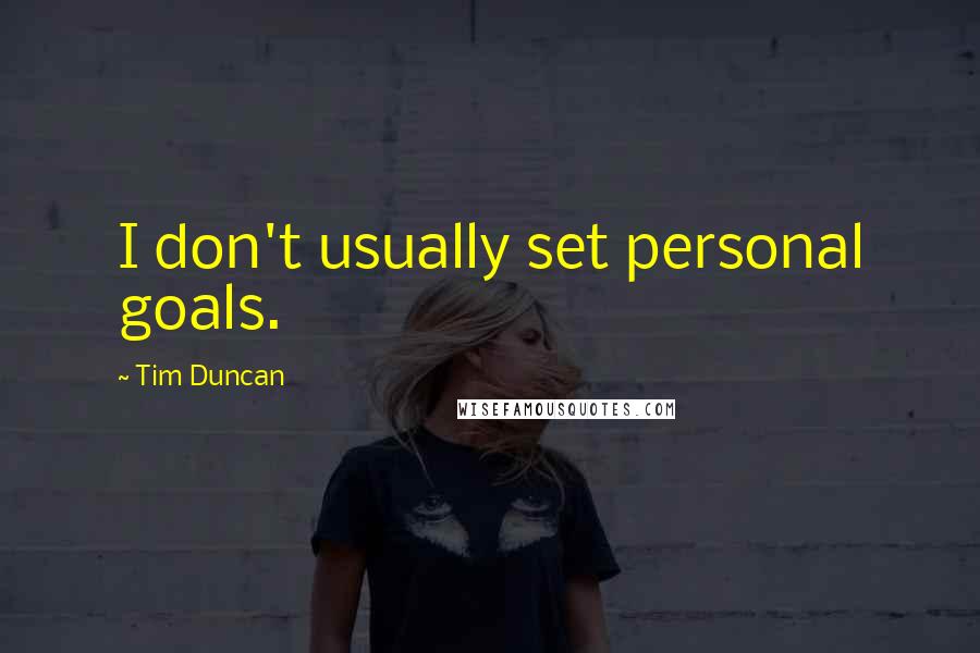 Tim Duncan Quotes: I don't usually set personal goals.