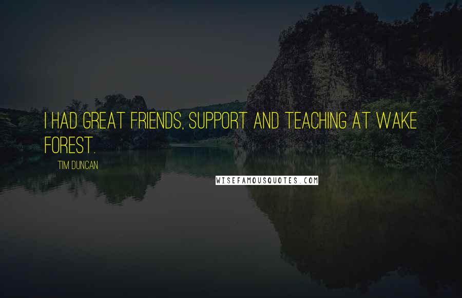 Tim Duncan Quotes: I had great friends, support and teaching at Wake Forest.