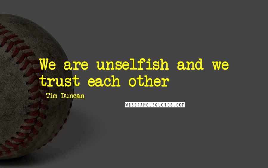 Tim Duncan Quotes: We are unselfish and we trust each other