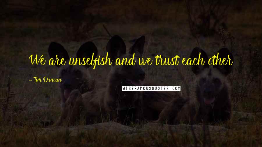Tim Duncan Quotes: We are unselfish and we trust each other