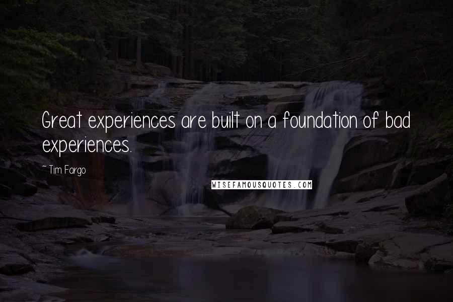 Tim Fargo Quotes: Great experiences are built on a foundation of bad experiences.