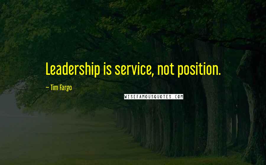 Tim Fargo Quotes: Leadership is service, not position.