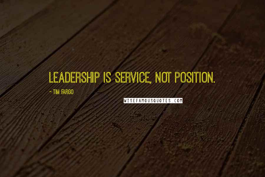 Tim Fargo Quotes: Leadership is service, not position.