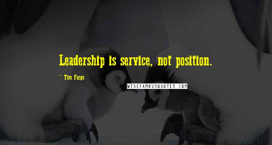 Tim Fargo Quotes: Leadership is service, not position.