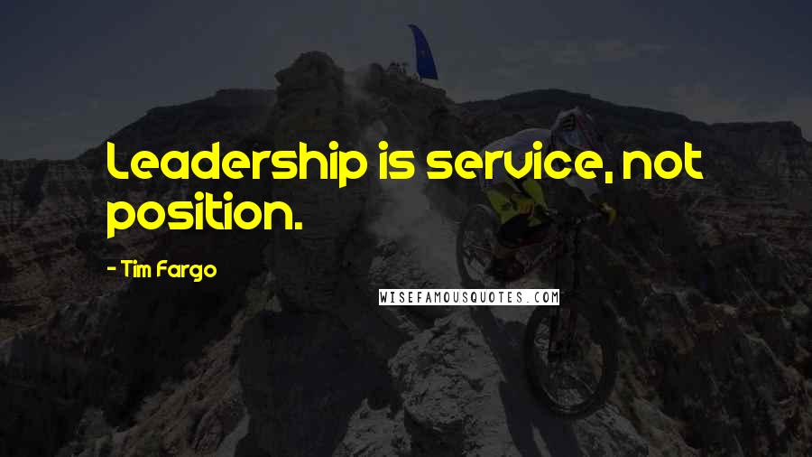 Tim Fargo Quotes: Leadership is service, not position.