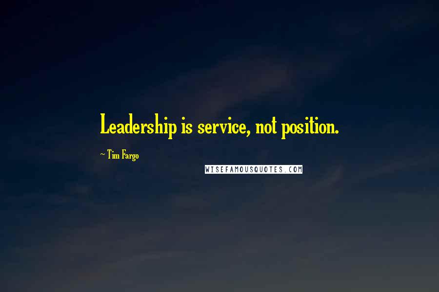 Tim Fargo Quotes: Leadership is service, not position.