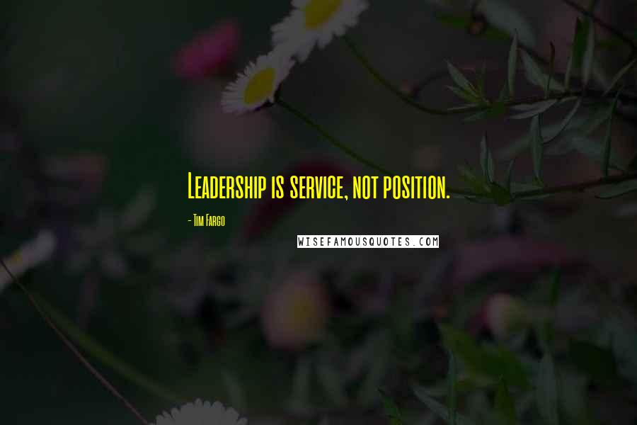 Tim Fargo Quotes: Leadership is service, not position.