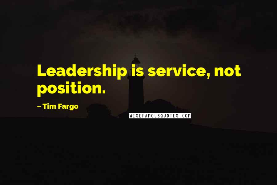 Tim Fargo Quotes: Leadership is service, not position.