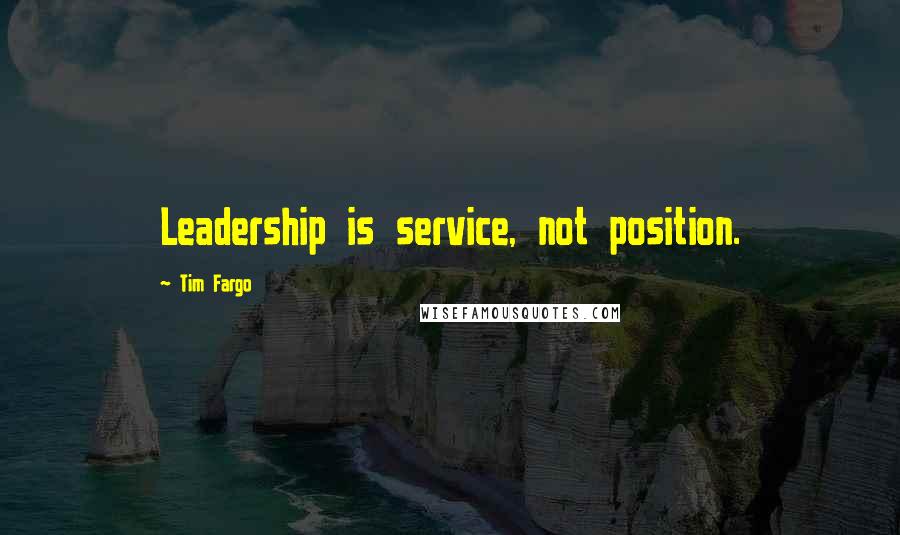 Tim Fargo Quotes: Leadership is service, not position.