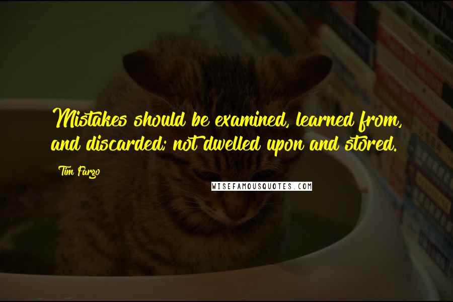 Tim Fargo Quotes: Mistakes should be examined, learned from, and discarded; not dwelled upon and stored.