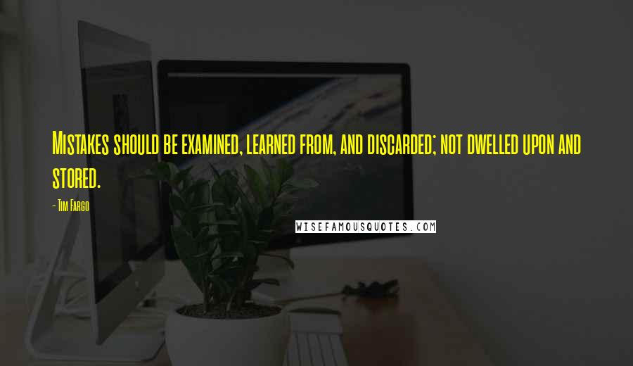 Tim Fargo Quotes: Mistakes should be examined, learned from, and discarded; not dwelled upon and stored.