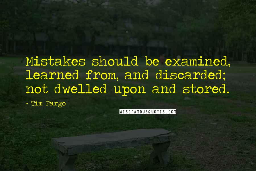 Tim Fargo Quotes: Mistakes should be examined, learned from, and discarded; not dwelled upon and stored.