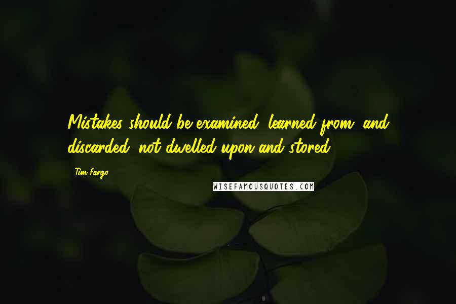 Tim Fargo Quotes: Mistakes should be examined, learned from, and discarded; not dwelled upon and stored.