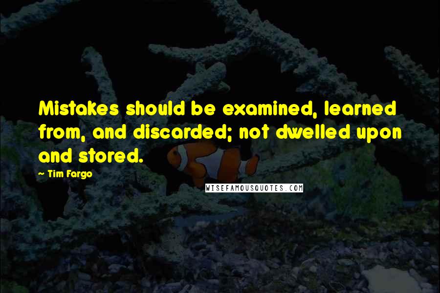 Tim Fargo Quotes: Mistakes should be examined, learned from, and discarded; not dwelled upon and stored.