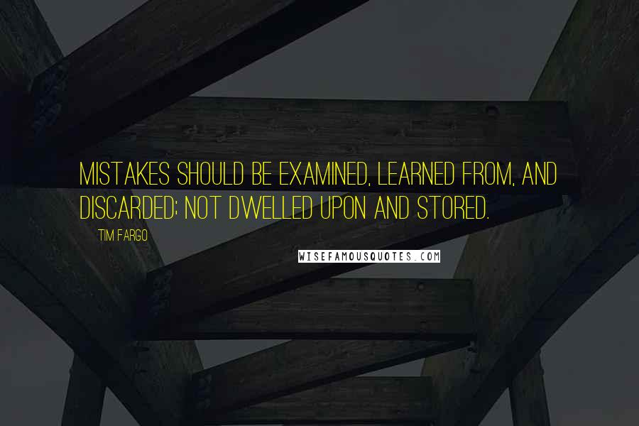 Tim Fargo Quotes: Mistakes should be examined, learned from, and discarded; not dwelled upon and stored.