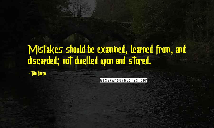 Tim Fargo Quotes: Mistakes should be examined, learned from, and discarded; not dwelled upon and stored.