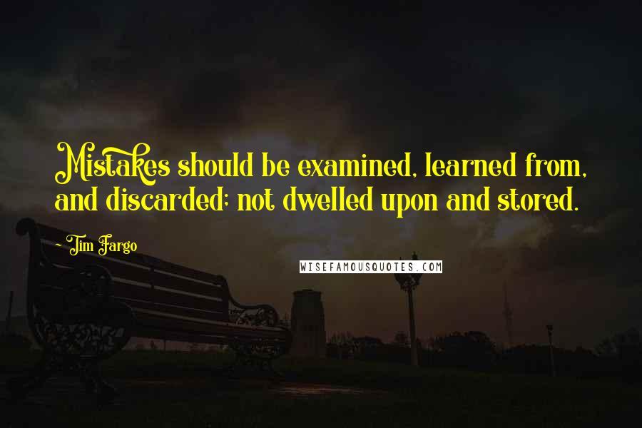 Tim Fargo Quotes: Mistakes should be examined, learned from, and discarded; not dwelled upon and stored.