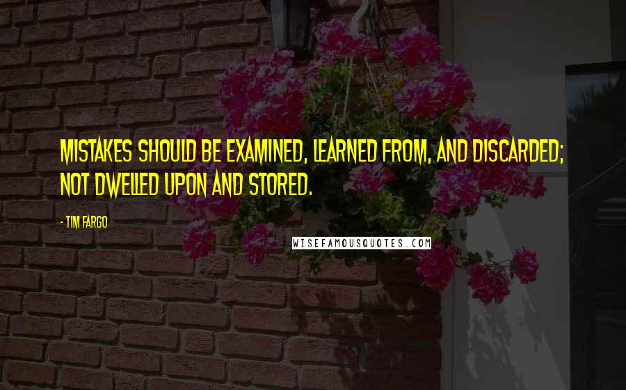 Tim Fargo Quotes: Mistakes should be examined, learned from, and discarded; not dwelled upon and stored.