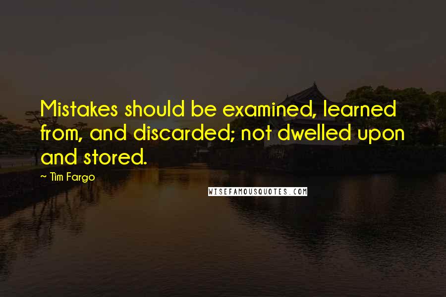 Tim Fargo Quotes: Mistakes should be examined, learned from, and discarded; not dwelled upon and stored.