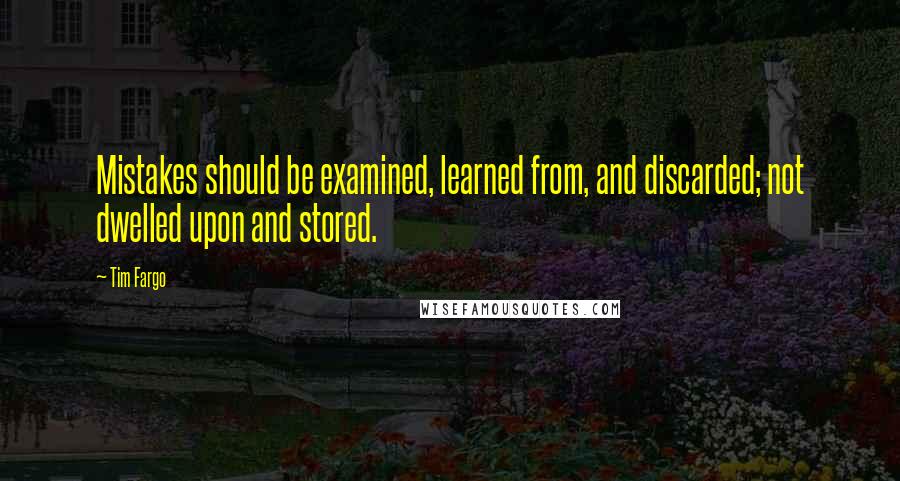 Tim Fargo Quotes: Mistakes should be examined, learned from, and discarded; not dwelled upon and stored.