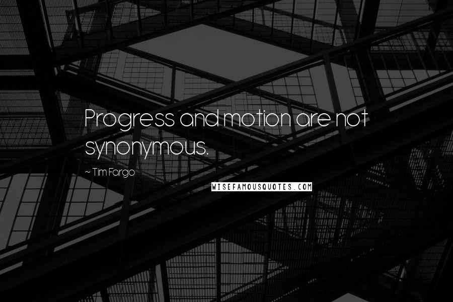 Tim Fargo Quotes: Progress and motion are not synonymous.