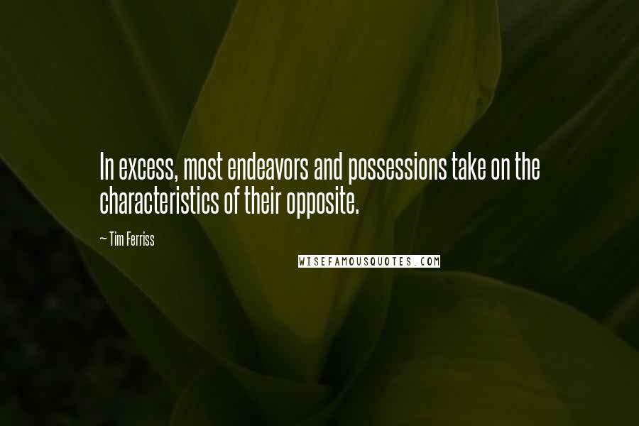 Tim Ferriss Quotes: In excess, most endeavors and possessions take on the characteristics of their opposite.