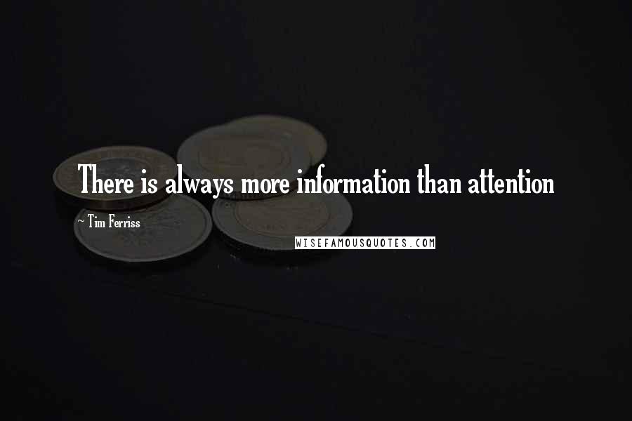 Tim Ferriss Quotes: There is always more information than attention