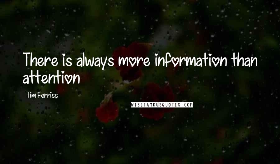 Tim Ferriss Quotes: There is always more information than attention