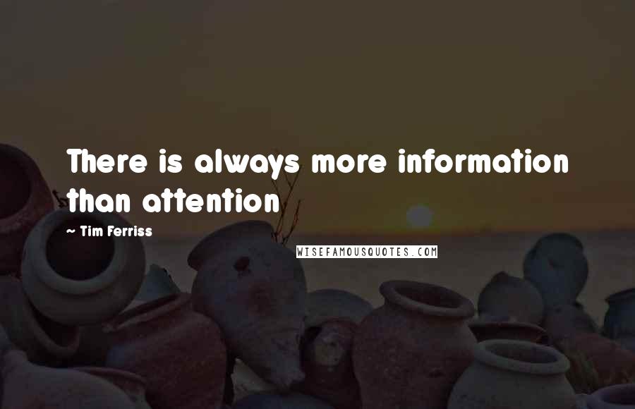 Tim Ferriss Quotes: There is always more information than attention