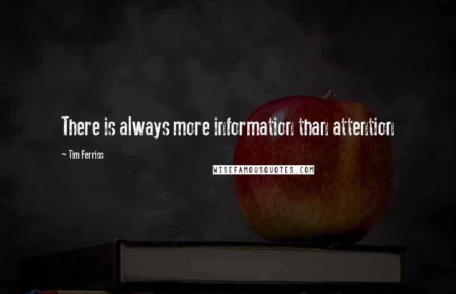 Tim Ferriss Quotes: There is always more information than attention