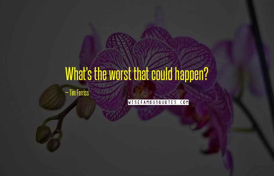 Tim Ferriss Quotes: What's the worst that could happen?