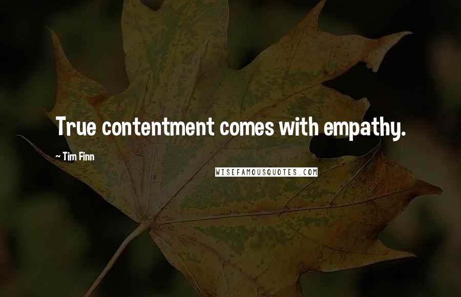 Tim Finn Quotes: True contentment comes with empathy.