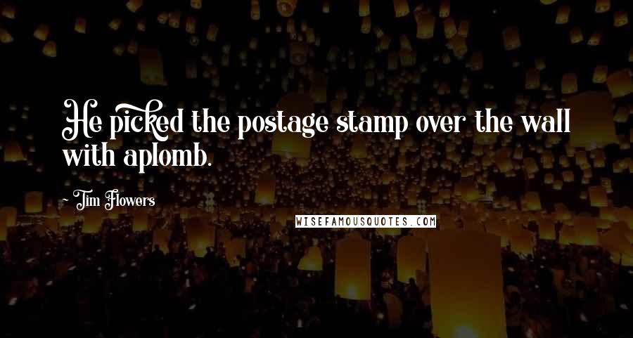 Tim Flowers Quotes: He picked the postage stamp over the wall with aplomb.