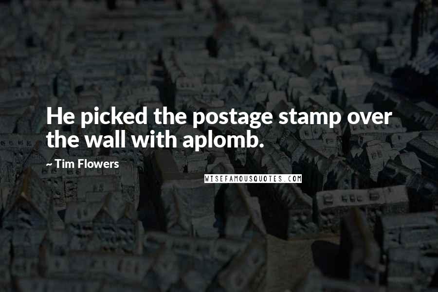 Tim Flowers Quotes: He picked the postage stamp over the wall with aplomb.