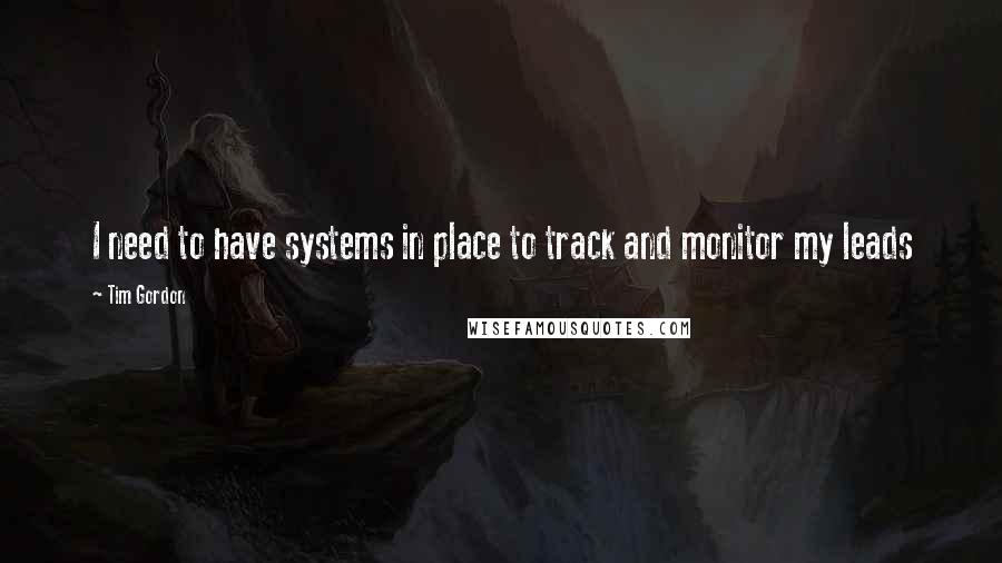 Tim Gordon Quotes: I need to have systems in place to track and monitor my leads