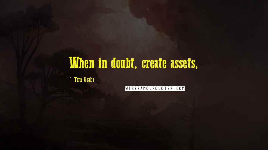 Tim Grahl Quotes: When in doubt, create assets,