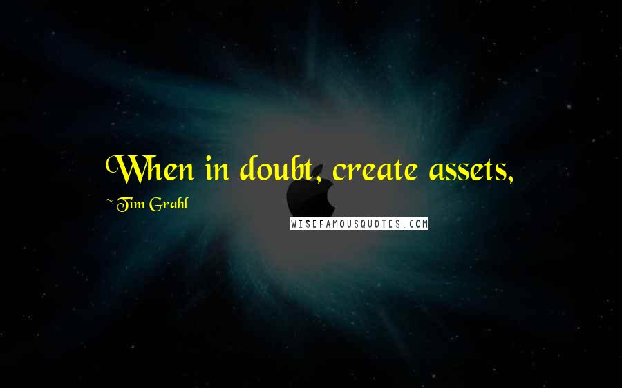 Tim Grahl Quotes: When in doubt, create assets,