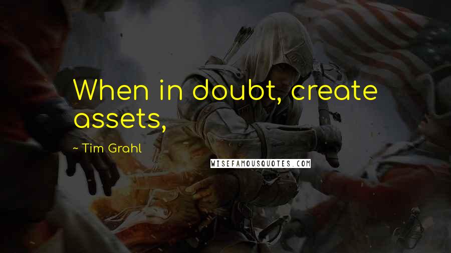Tim Grahl Quotes: When in doubt, create assets,