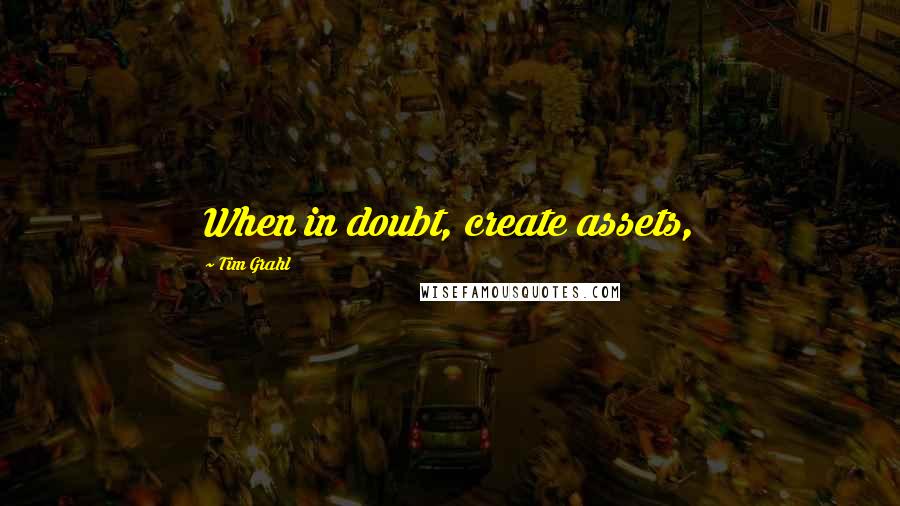 Tim Grahl Quotes: When in doubt, create assets,