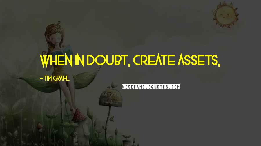 Tim Grahl Quotes: When in doubt, create assets,