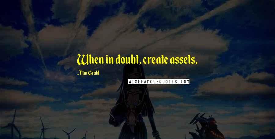 Tim Grahl Quotes: When in doubt, create assets,