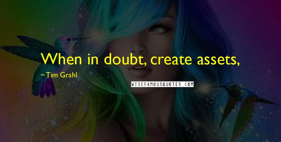 Tim Grahl Quotes: When in doubt, create assets,