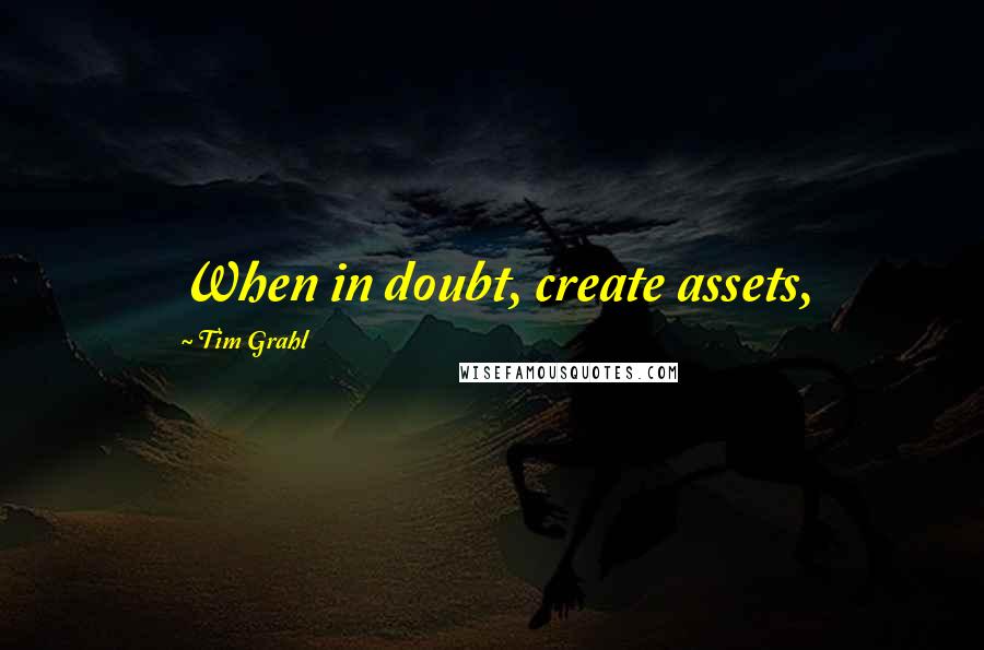 Tim Grahl Quotes: When in doubt, create assets,